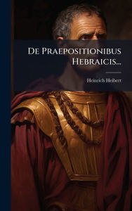 Title: De Praepositionibus Hebraicis..., Author: Heinrich Heibert