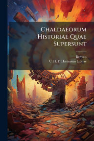 Title: Chaldaeorum Historiae Quae Supersunt, Author: Berosus (the Chaldean )
