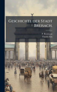 Title: Geschichte der Stadt Breisach., Author: P Rosmann