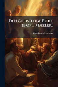Title: Den Christelige Ethik. 3e Opl. 3 Deeler..., Author: Hans Lassen Martensen (Bp of Zealand )