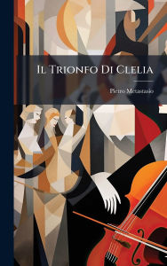 Title: Il Trionfo Di Clelia, Author: Pietro Metastasio