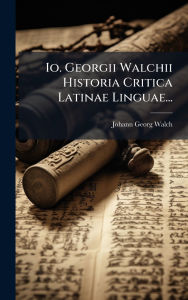 Title: Io. Georgii Walchii Historia Critica Latinae Linguae..., Author: Johann Georg Walch