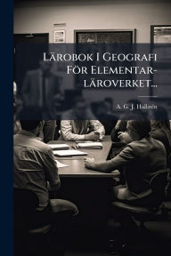 Title: Lï¿½robok I Geografi Fï¿½r Elementar-lï¿½roverket..., Author: A G J Hallstï(c)N