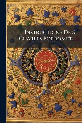 Instructions De S. Charles Borrome'e...