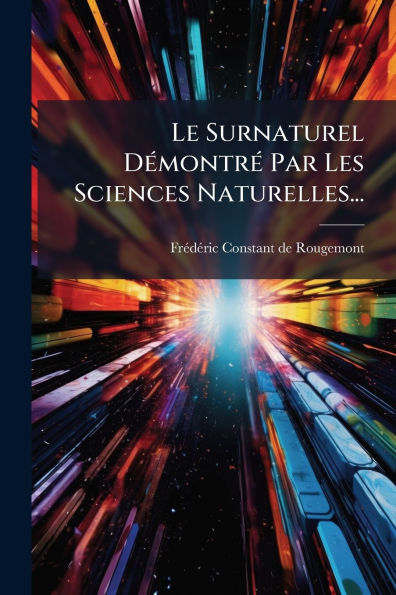 Le Surnaturel Dï¿½(c)montrï¿½(c) Par Les Sciences Naturelles...