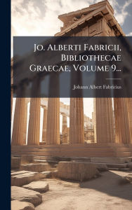 Title: Jo. Alberti Fabricii, Bibliothecae Graecae, Volume 9..., Author: Johann Albert Fabricius