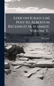 Title: Lexicon [graecum] Post Io. Albertum Recensuit M. Schmidt, Volume 3..., Author: Hesychius (of Alexandria )