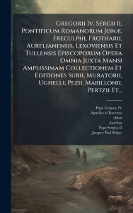 Title: Gregorii Iv, Sergii Ii, Pontificum Romanorum Jonï¿½], Freculphi, Frotharii, Aurelianensis, Lexoviensis Et Tullensis Episcoporum Opera Omnia Juxta Mansi Amplissimam Collectionem Et Editiones Surii, Muratorii, Ughelli, Pezii, Mabillonii, Pertzii Et..., Author: Agnellus (of Ravenna