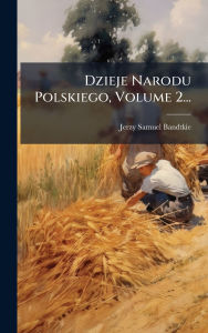 Title: Dzieje Narodu Polskiego, Volume 2..., Author: Jerzy Samuel Bandtkie