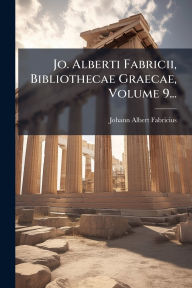 Title: Jo. Alberti Fabricii, Bibliothecae Graecae, Volume 9..., Author: Johann Albert Fabricius