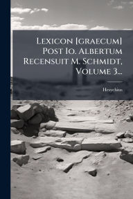 Title: Lexicon [graecum] Post Io. Albertum Recensuit M. Schmidt, Volume 3..., Author: Hesychius (of Alexandria )
