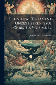 Title: Het Nieuwe Testament Onzes Heeren Jesus Christus, Volume 3..., Author: Joannes Theodorus Beelen