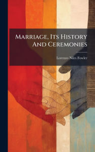 Title: Marriage, Its History And Ceremonies, Author: Lorenzo Niles Fowler