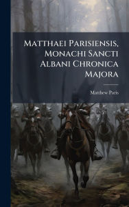 Title: Matthaei Parisiensis, Monachi Sancti Albani Chronica Majora, Author: Matthew Paris