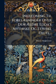 Title: Indledning Til Forelï¿½]sninger Over Den ï¿½ldre Edda's Mythiske Og Ethiske Digte..., Author: Finnur Magnïsson