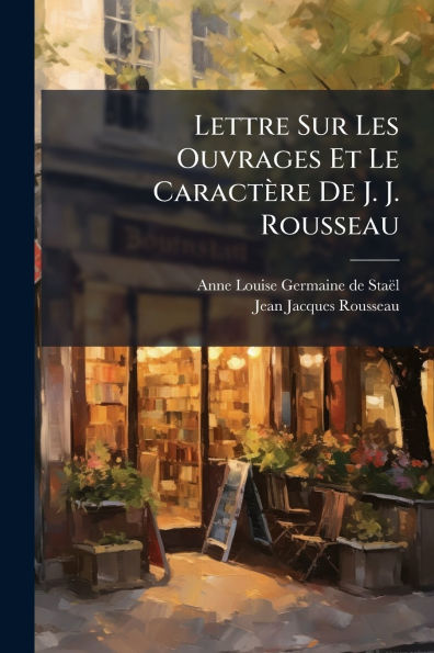 Lettre Sur Les Ouvrages Et Le Caractï¿½re De J. Rousseau