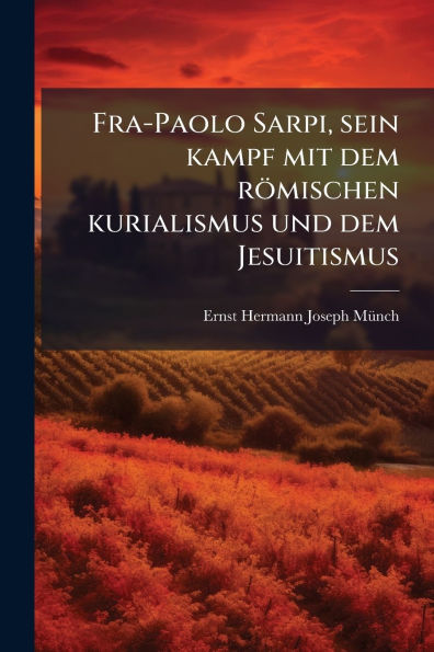 Fra-Paolo Sarpi, sein kampf mit dem rï¿½mischen kurialismus und Jesuitismus