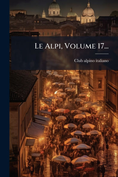 Le Alpi, Volume 17...