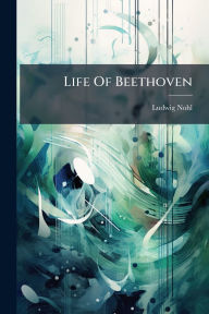 Title: Life Of Beethoven, Author: Ludwig Nohl
