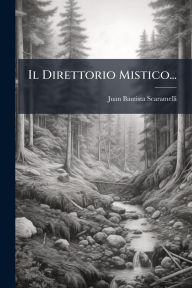 Title: Il Direttorio Mistico..., Author: Juan Bautista Scaramelli