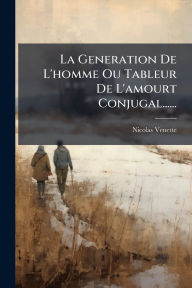 Title: La Generation De L'homme Ou Tableur De L'amourt Conjugal......, Author: Nicolas Venette