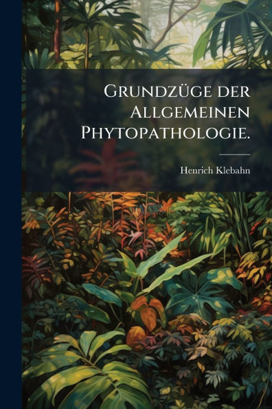 Grundzï¿½1/4ge der Allgemeinen Phytopathologie.