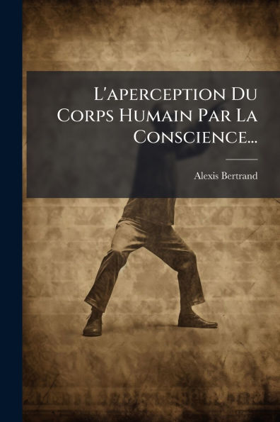 L'aperception Du Corps Humain Par La Conscience...