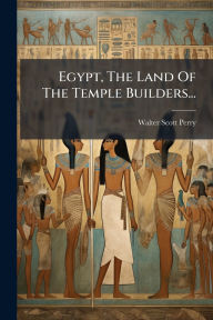 Title: Egypt, The Land Of The Temple Builders..., Author: Walter Scott Perry