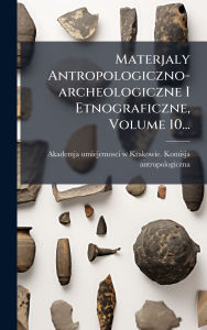 Title: Materjaly Antropologiczno-archeologiczne I Etnograficzne, Volume 10..., Author: Akademja Umiejetnosci W Krakowie Kom