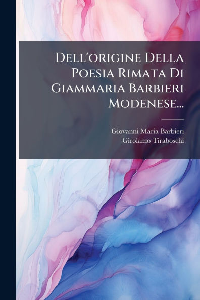 Dell'origine Della Poesia Rimata Di Giammaria Barbieri Modenese...