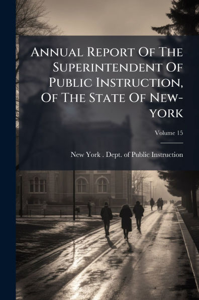 Annual Report Of The Superintendent Public Instruction, State New-york
