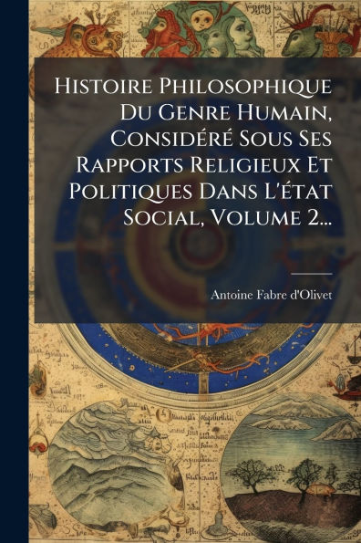 Histoire Philosophique Du Genre Humain, Considï¿½(c)rï¿½(c) Sous Ses Rapports Religieux Et Politiques Dans L'ï¿½(c)tat Social, Volume 2...