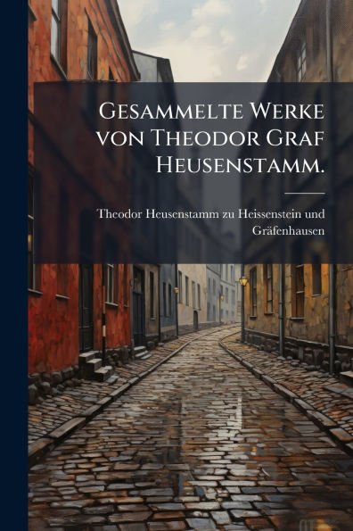 Gesammelte Werke von Theodor Graf Heusenstamm.
