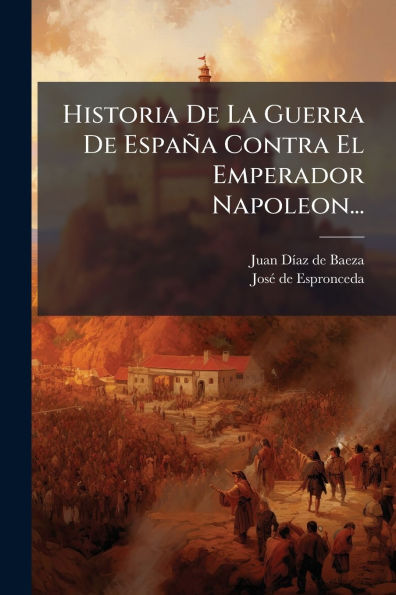 Historia De La Guerra Espaï¿½a Contra El Emperador Napoleon...