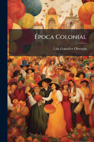 Title: ï¿½‰poca Colonial, Author: Luis Gonzïlez Obregï3n
