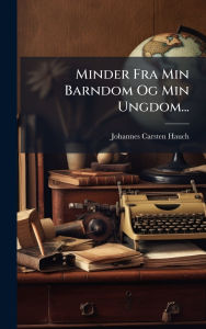 Title: Minder Fra Min Barndom Og Min Ungdom..., Author: Johannes Carsten Hauch