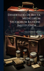 Title: Dissertatio De Recta Medicorum Studiorum Ratione Instituenda ......, Author: Giovanni Maria Lancisi