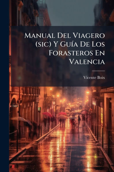 Manual Del Viagero (sic) Y Gu�-a De Los Forasteros En Valencia
