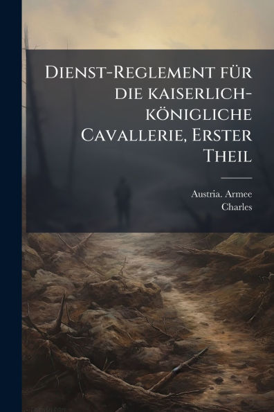 Dienst-Reglement fï¿½1/4r die kaiserlich-kï¿½nigliche Cavallerie, Erster Theil