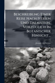 Title: Beschreibung Einer Reise Nach Istrien Und Dalmatien, Vorzï¿½1/4glich In Botanischer Hinsicht..., Author: Joseph Von Seenus