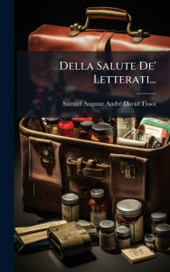 Title: Della Salute De' Letterati..., Author: Samuel Auguste Andrï(c) David Tissot