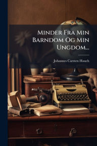 Title: Minder Fra Min Barndom Og Min Ungdom..., Author: Johannes Carsten Hauch