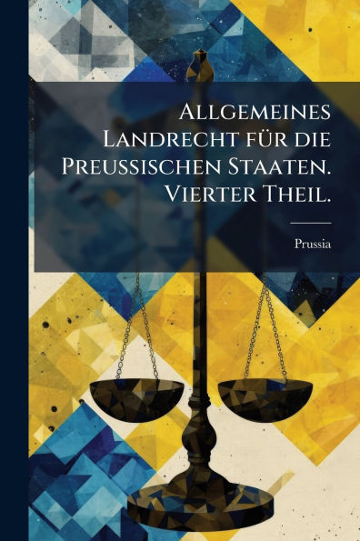 Allgemeines Landrecht fï¿½1/4r die Preussischen Staaten. Vierter Theil.