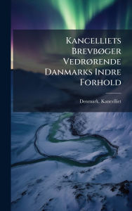 Title: Kancelliets Brevbï¿½, ger Vedrï¿½, rende Danmarks Indre Forhold, Author: Denmark Kancelliet