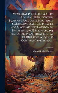 Title: Memoriae Populorum, Olim Ad Danubium, Pontum Euxinum, Paludem Maeotidem, Caucasum, Mare Caspium, Et Inde Magis Ad Septemtrionem Incolentium, E Scriptoribus Historiae Byzantinae Erutae Et Digestae, A Joanne Gotthilf Strittero, ......, Author: Johann Gotthelf Stritter