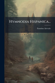 Title: Hymnodia Hispanica..., Author: Faustino Arevalo