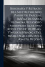 Biografï¿½-a Y Retrato Del Muy Reverendo Padre Fr. Pascual Ibï¿½ï¿½ez De Santa Filomena, Religioso Misionero Agustino Recoleto De Filipinas, Y Muerte Herï¿½3ica Del Mismo Acaecida En El Asalto De Jolï¿½3