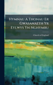 Title: Hymnau A Thonau Er Gwasanaeth Yr Eylwys Yn Nghymru, Author: Church Of England