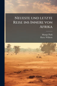 Title: Neueste und letzte Reise ins Innere von Afrika, Author: Mungo Park