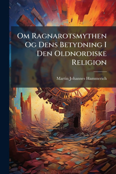 Om Ragnarotsmythen Og Dens Betydning I Den Oldnordiske Religion